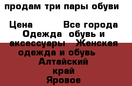 продам три пары обуви › Цена ­ 700 - Все города Одежда, обувь и аксессуары » Женская одежда и обувь   . Алтайский край,Яровое г.